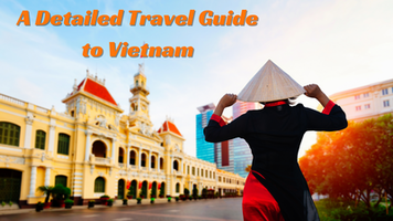 A Detailed Travel Guide to Vietnam