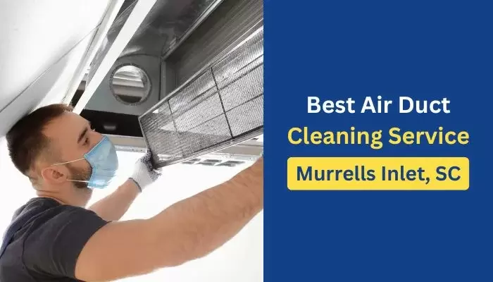 Air Duct Cleaning in Murrells Inlet: Why It's Essential for Your Home and Health