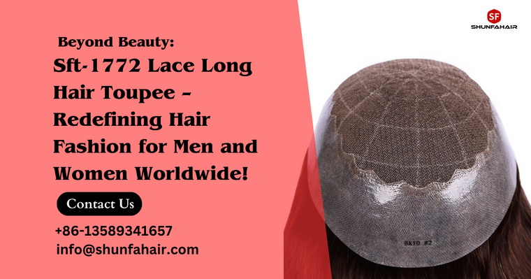 Beyond Beauty: Sft-1772 Lace Long Hair Toupee – Redefining Hair Fashion for Men and Women Worldwide!